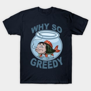 Why so greedy? T-Shirt